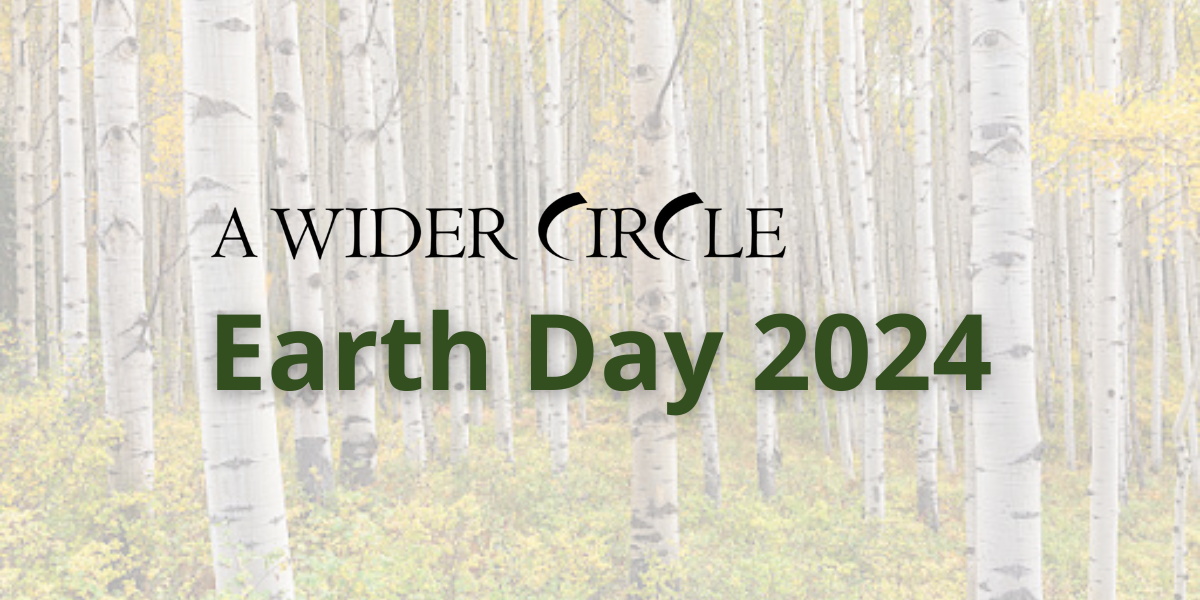 A Wider Circle: Earth Day 2024