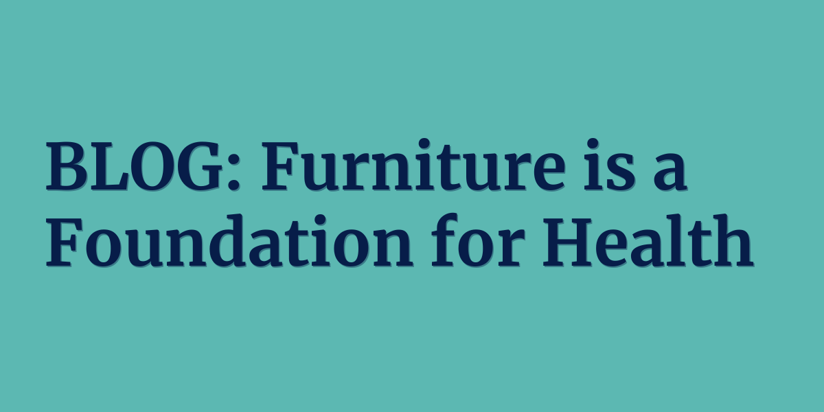 BLOG: Furniture is a Foundation for Health