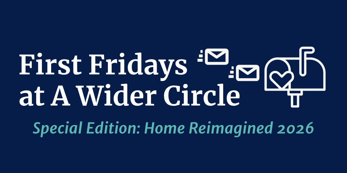 First Fridays at A Wider Circle | Special Edition: Home Reimagined 2026